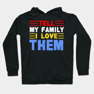 Tell My Family I Love Them Hoodie